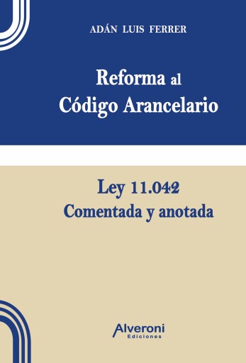 Reforma al Código Arancelario. Ley 11.042 - Comentada y Anotada