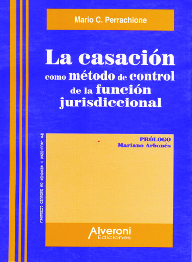 Portada del libro «La casación como método de control de la función jurisdiccional», de Perrachione Mario C.