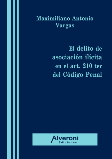 Portada del libro «El delito de asociación ilícita en el art. 210 ter», de Vargas Maximiliano Antonio
