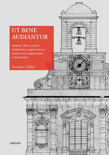 Portada del libro «Ut Bene Audiantur. Statuti, Libri Corali E Tradizione Organistica a Gaeta Tra Cinquecento E Settecento», de Gennaro Tallini