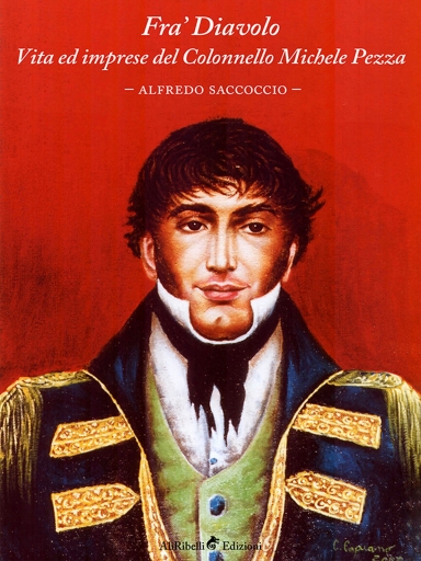 Portada del libro «Fra' Diavolo Vita Ed Imprese Del Colonnello Michele Pezza», de Alfredo Saccoccio