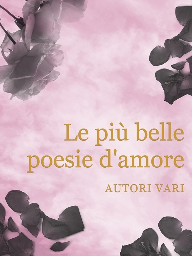 Portada del libro «Le Più Belle Poesie D'amore», de Vari Autori
