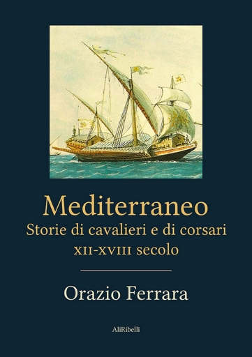 Portada del libro «Mediterraneo. Storie Di Cavalieri E Di Corsari. XII-XVIII Secolo», de Orazio Ferrara