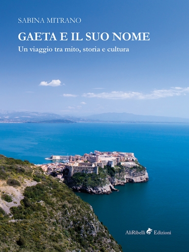 Portada del libro «Gaeta e Il Suo Nome (Un Viaggio Tra Mito, Storia e Cultura)», de Sabina Mitrano