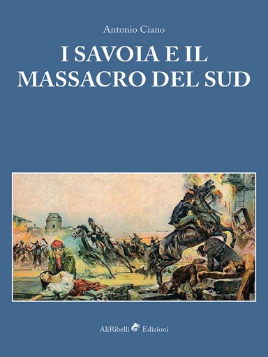Portada del libro «I Savoia E Il Massacro Del Sud (Prefazioni Di Pino Aprile E Lucio Barone)», de Antonio Ciano