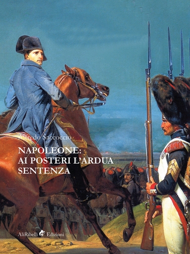 Portada del libro «Napoleone: Ai Posteri L'ardua Sentenza», de Alfredo Saccoccio