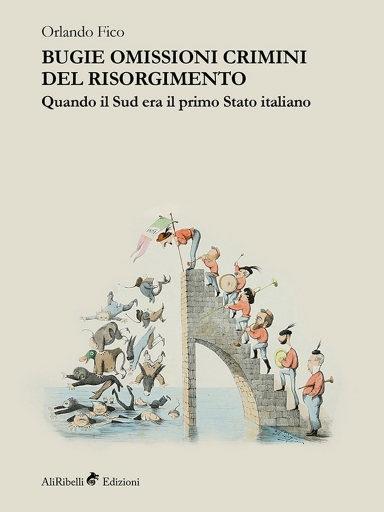 Portada del libro «Bugie Omissioni Crimini Del Risorgimento (Quando Il Sud Era Il Primo Stato Italiano)», de Orlando Fico