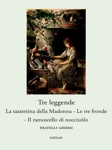 Portada del libro «Tre Leggende (La Tazzettina Della Madonna - Le Tre Fronde – Il Ramoscello Di Nocciuòlo)», de Fratelli Grimm