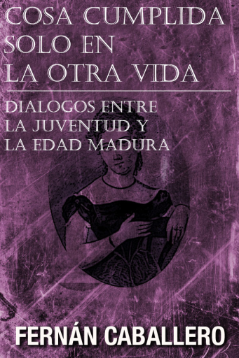 Cosa cumplida solo en la otra vida (Diálogos entre la juventud y la edad madura)