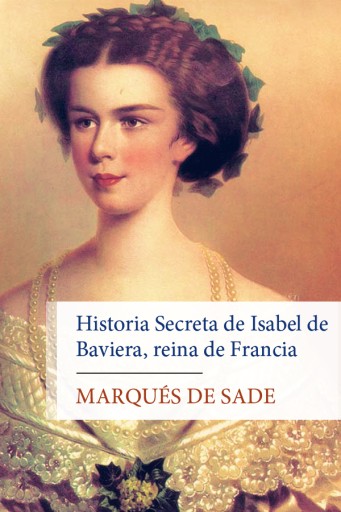 Historia secreta de Isabel de Baviera, Reina de Francia