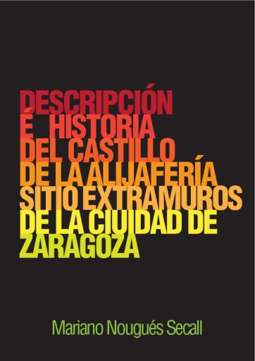 Descripcion e historia del castillo de la aljafería sito extramuros de la ciudad de Zaragoza