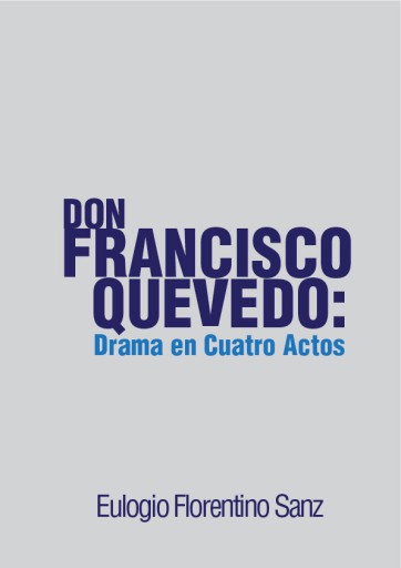 Don Francisco de Quevedo: Drama en Cuatro Actos