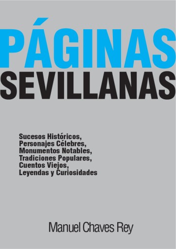 Páginas sevillanas. Sucesos Históricos, Personajes Célebres, Monumentos Notables, Tradiciones Populares, Cuentos Viejos, Leyendas y Curiosidades
