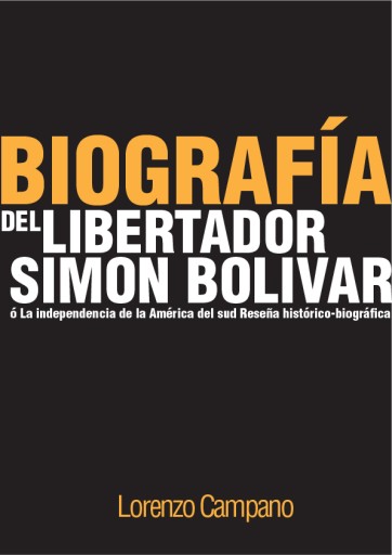 Biografia del libertador Simon Bolívar, ó La independencia de la América del sud Reseña histórico-biográfica