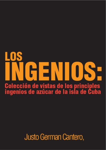 Los ingenios: colección de vistas de los principles ingenios de azúcar de la isla de Cuba