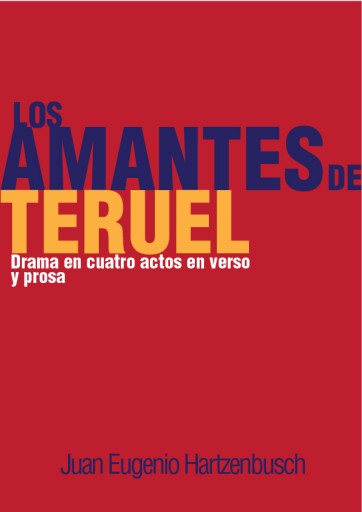 Los Amantes de Teruel. Drama en cuatro actos en verso y prosa