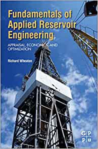 Fundamentals Of Applied Reservoir Engineering: Appraisal, Economics, And Optimization