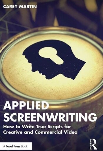 Applied Screenwriting: How to Write True Scripts for Creative and Commercial Video
