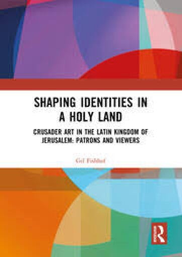 Shaping Identities in a Holy Land: Crusader Art in the Latin Kingdom of Jerusalem: Patrons and Viewers