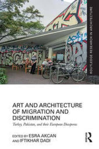 Art and Architecture of Migration and Discrimination: Turkey, Pakistan, and their European Diasporas