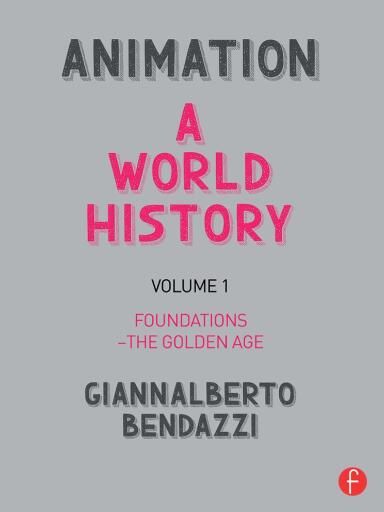 Animation: A World History. Volume I: Foundations - The Golden Age
