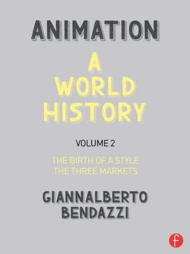 Animation: A World History. Volume II: The Birth of a Style - The Three Markets