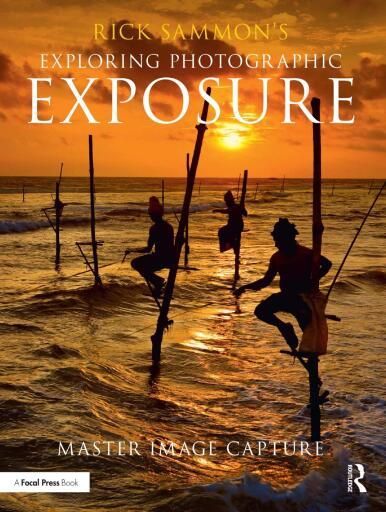 Rick Sammon's Exploring Photographic Exposure: Master Image Capture