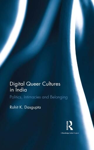 Digital Queer Cultures in India: Politics, Intimacies and Belonging