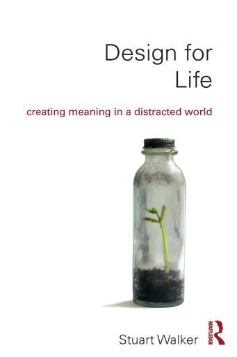 Design for Life: Creating Meaning in a Distracted World