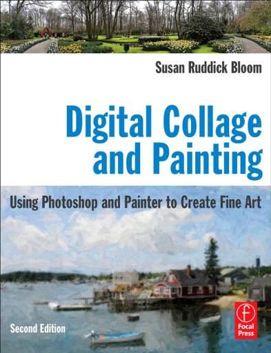 Digital Collage and Painting: Using Photoshop and Painter to Create Fine Art