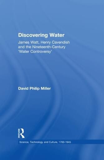Discovering Water: James Watt, Henry Cavendish and the Nineteenth-Century 'Water Controversy'