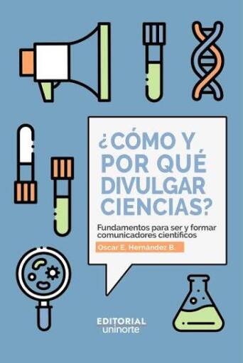 ¿Cómo y por qué divulgar ciencias? : Fundamentos para ser y formar comunicadores científicos