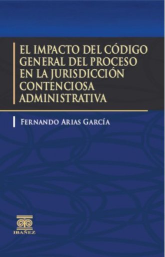 EL IMPACTO DEL CÓDIGO GENERAL DEL PROCESO EN LA JURISDICCIÓN CONTENCIOSA ADMINISTRATIVA