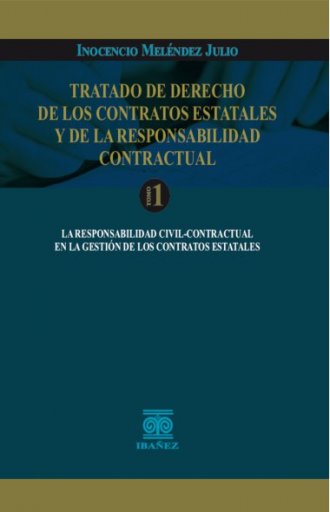 TRATADO DE DERECHO DE LOS CONTRATOS ESTATALES Y DE LA RESPONSABILIDAD CONTRACTUAL Tomo I