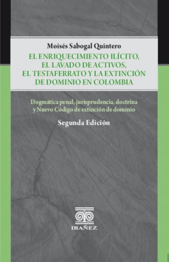 EL ENRIQUECIMIENTO ILÍCITO, EL LAVADO DE ACTIVOS, EL TESTAFERRATO Y LA EXTINCIÓN DE DOMINIO EN COLOMBIA