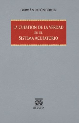 LA CUESTIÓN DE LA VERDAD EN EL SISTEMA ACUSATORIO