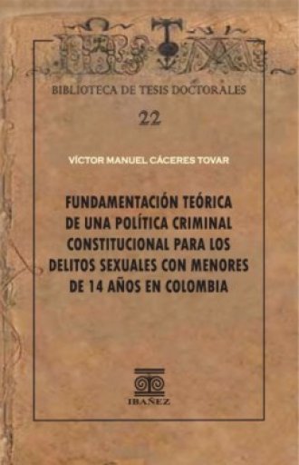 FUNDAMENTACIÓN TEÓRICA DE UNA POLÍTICA CRIMINAL CONSTITUCIONAL PARA LOS DELITOS SEXUALES CON MENORES DE 14 AÑOS EN COLOMBIA