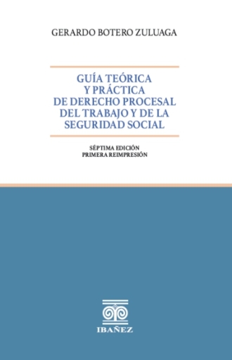 GUÍA TEÓRICA Y PRÁCTICA DE DERECHO PROCESAL DEL TRABAJO Y DE LA SEGURIDAD SOCIAL 7º Ed.