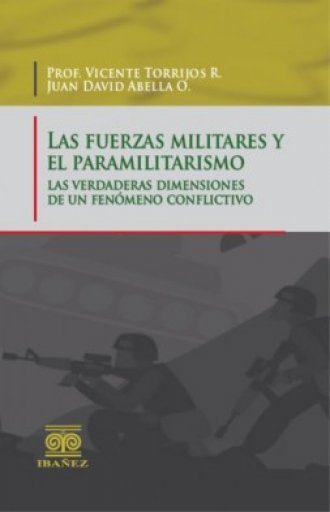 LAS FUERZAS MILITARES Y EL PARAMILITARISMO: LAS VERDADERAS DIMENSIONES DE UN FENÓMENO CONFLICTIVO