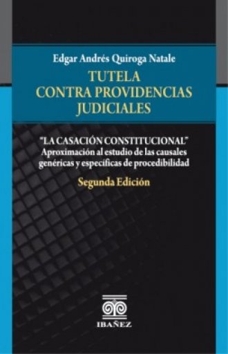 TUTELA CONTRA PROVIDENCIAS JUDICIALES “LA CASACIÓN CONSTITUCIONAL” 2º Ed.