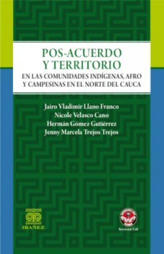 POS-ACUERDO Y TERRITORIO EN LAS COMUNIDADES INDÍGENAS, AFRO Y CAMPESINAS EN EL NORTE DEL CAUCA