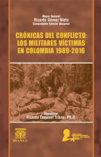 CRÓNICAS DEL CONFLICTO: LOS MILITARES VÍCTIMAS EN COLOMBIA, 1989-2016