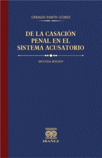 DE LA CASACIÓN PENAL EN EL SISTEMA ACUSATORIO 2° Ed.
