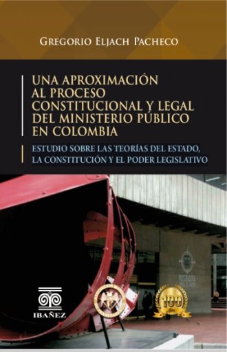 UNA APROXIMACIÓN AL PROCESO CONSTITUCIONAL Y LEGAL DEL MINISTERIO PÚBLICO EN COLOMBIA