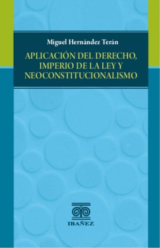 APLICACIÓN DEL DERECHO, IMPERIO DE LA LEY Y NEOCONSTITUCIONALISMO