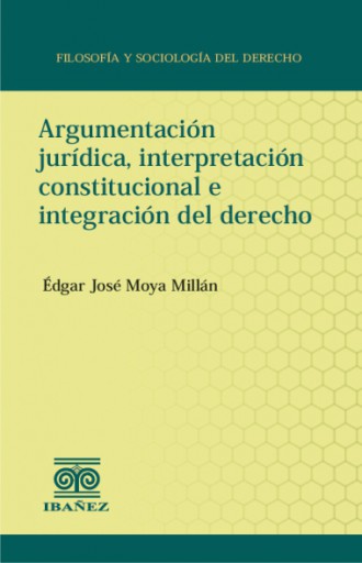 ARGUMENTACIÓN JURÍDICA, INTERPRETACIÓN CONSTITUCIONAL E INTEGRACIÓN DEL DERECHO