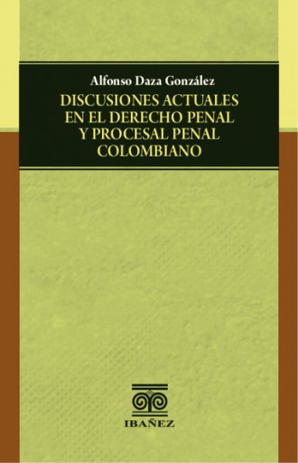 DISCUSIONES ACTUALES EN EL DERECHO PENAL Y PROCESAL PENAL COLOMBIANO