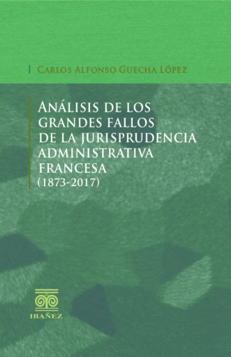 ANÁLISIS DE LOS GRANDES FALLOS DE LA JURISPRUDENCIA ADMINISTRATIVA FRANCESA (1873-2017)