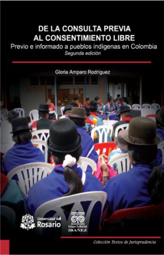 DE LA CONSULTA PREVIA AL CONSENTIMIENTO LIBRE, PREVIO E INFORMADO A PUEBLOS INDÍGENAS  EN COLOMBIA 2° Ed.