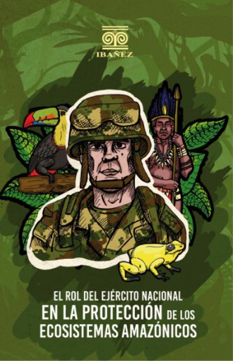 EL ROL DEL EJÉRCITO NACIONAL EN LA PROTECCIÓN DE LOS ECOSISTEMAS AMAZÓNICOS